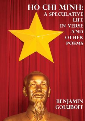 Full Download Ho Chi Minh: A Speculative Life in Verse and Other Poems - Benjamin Goluboff | PDF