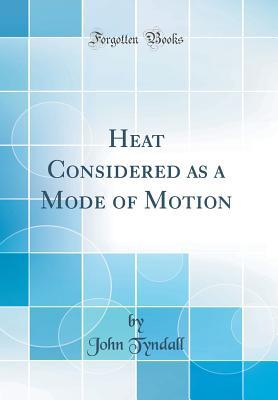 Full Download Heat Considered as a Mode of Motion (Classic Reprint) - John Tyndall | ePub