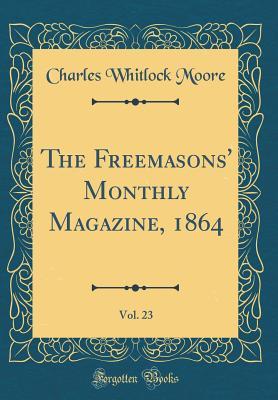 Full Download The Freemasons' Monthly Magazine, 1864, Vol. 23 (Classic Reprint) - Charles Whitlock Moore file in PDF