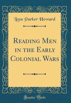 Read Online Reading Men in the Early Colonial Wars (Classic Reprint) - Loea Parker Howard file in PDF