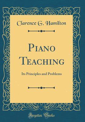 Read Online Piano Teaching: Its Principles and Problems (Classic Reprint) - Clarence G Hamilton | ePub