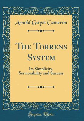 Download The Torrens System: Its Simplicity, Serviceability and Success (Classic Reprint) - Arnold Guyot Cameron | PDF