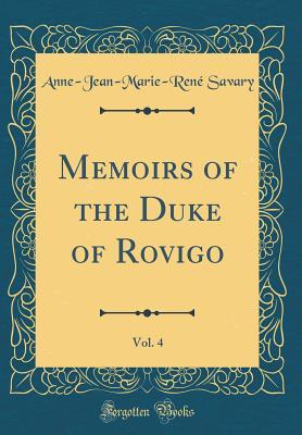 Download Memoirs of the Duke of Rovigo, Vol. 4 (Classic Reprint) - Anne Jean Marie René Savary file in ePub
