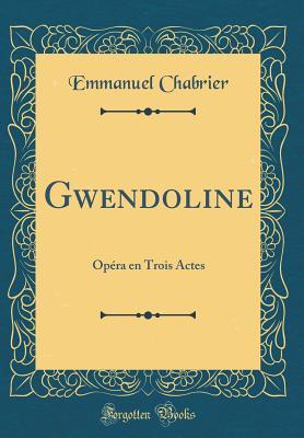 Read Gwendoline: Op�ra En Trois Actes (Classic Reprint) - Emmanuel Chabrier file in ePub