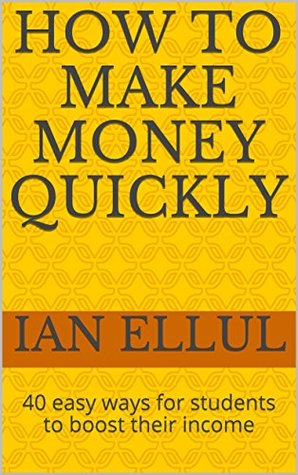 Read Online HOW TO MAKE MONEY QUICKLY: 40 easy ways for students to boost their income - Ian Ellul file in PDF