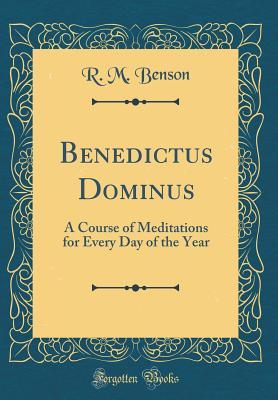 Full Download Benedictus Dominus: A Course of Meditations for Every Day of the Year (Classic Reprint) - R M Benson file in ePub