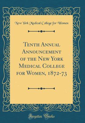 Read Online Tenth Annual Announcement of the New York Medical College for Women, 1872-73 (Classic Reprint) - New York Medical College for Women file in ePub