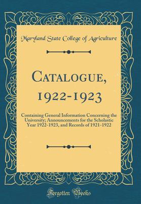 Download Catalogue, 1922-1923: Containing General Information Concerning the University; Announcements for the Scholastic Year 1922-1923, and Records of 1921-1922 (Classic Reprint) - Maryland State College of Agriculture | ePub