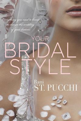 Read Your Bridal Style: Everything You Need to Know to Design the Wedding of Your Dreams - Rani St Pucchi file in ePub