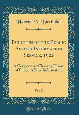 Read Online Bulletin of the Public Affairs Information Service, 1922, Vol. 8: A Cooperative Clearing House of Public Affairs Information (Classic Reprint) - Harriet N Bircholdt file in ePub