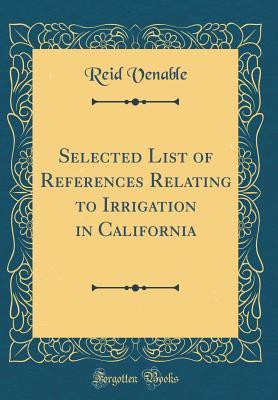Read Online Selected List of References Relating to Irrigation in California (Classic Reprint) - Reid Venable file in ePub