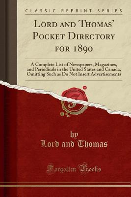 Full Download Lord and Thomas' Pocket Directory for 1890: A Complete List of Newspapers, Magazines, and Periodicals in the United States and Canada, Omitting Such as Do Not Insert Advertisements (Classic Reprint) - Lord and Thomas file in ePub