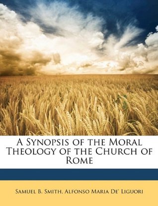Full Download A Synopsis of the Moral Theology of the Church of Rome - Samuel B Smith file in PDF