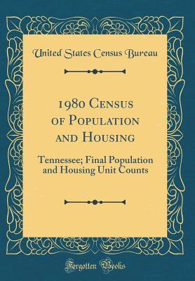 Read Online 1980 Census of Population and Housing: Tennessee; Final Population and Housing Unit Counts (Classic Reprint) - United States Census Bureau file in PDF