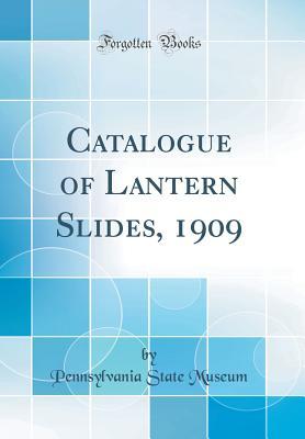 Read Catalogue of Lantern Slides, 1909 (Classic Reprint) - Pennsylvania State Museum | PDF