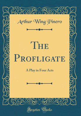 Read The Profligate: A Play in Four Acts (Classic Reprint) - Arthur Wing Pinero file in ePub