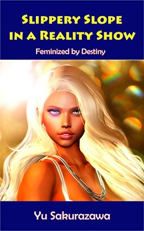 Read Online A Slippery Slope in a Reality Show: Feminized by Destiny - Yu Sakurazawa file in ePub