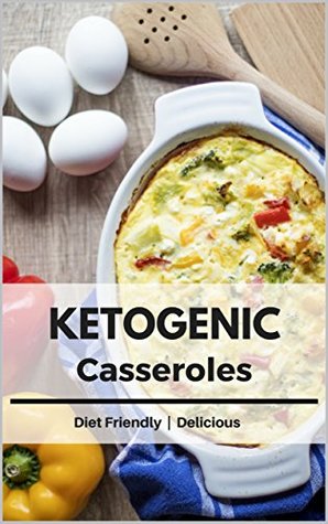 Read Online Ketogenic Casseroles: Healthy and Delicious Fat Burning Recipes to Enjoy on a Ketogenic Diet ! - Liz Stevens | PDF