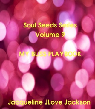 Read Online MY BLISS PLAYBOOK (Soul Seeds Series, Volume 9) - Jacqueline JLove Jackson file in ePub
