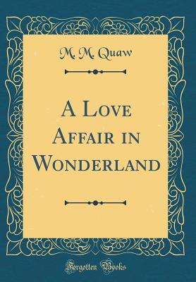 Read Online A Love Affair in Wonderland (Classic Reprint) - M.M. Quaw | PDF