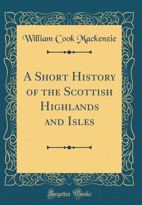 Download A Short History of the Scottish Highlands and Isles (Classic Reprint) - William Cook Mackenzie file in PDF