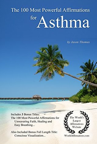 Read Online Affirmation   The 100 Most Powerful Affirmations for Asthma — With 3 Positive Daily Self Affirmation Bonus Books on Unwavering Faith, Healing & Easy Breathing - Jason Thomas | ePub