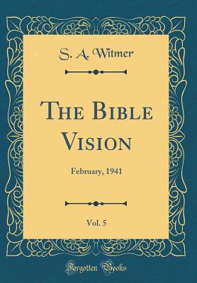 Full Download The Bible Vision, Vol. 5: February, 1941 (Classic Reprint) - S A Witmer file in ePub