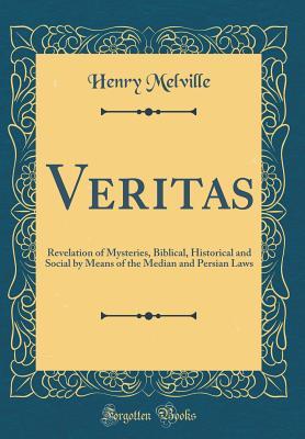 Read Online Veritas: Revelation of Mysteries, Biblical, Historical and Social by Means of the Median and Persian Laws (Classic Reprint) - Henry Melville | PDF
