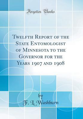 Full Download Twelfth Report of the State Entomologist of Minnesota to the Governor for the Years 1907 and 1908 (Classic Reprint) - F L Washburn file in ePub