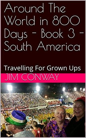 Download Around The World in 800 Days - Book 3 - South America: Travelling For Grown Ups - Jim Conway file in PDF