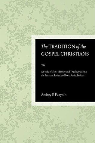 Full Download The Tradition of the Gospel Christians: A Study of Their Identity and Theology during the Russian, Soviet, and Post-Soviet Periods - Andrey P. Puzynin | ePub