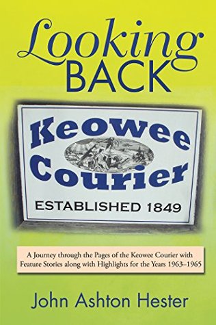 Download Looking Back: A Journey Through the Pages of the Keowee Courier with Feature Stories Along with Highlights for the Years 1963–1965 - John Ashton Hester | PDF