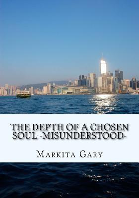 Read The Depth of a Chosen Soul ?Misunderstood?: The Bleeding Heart Visualizing and Speaking the Mind, While the Hand Writes. - Markita Sherise Gary file in ePub