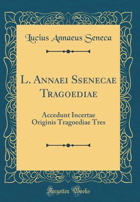 Read Online L. Annaei Senecae Tragoediae: Accedunt Incertae Originis Tragoediae Tres (Classic Reprint) - Seneca file in ePub