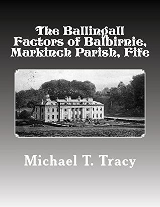 Full Download The Ballingall Factors of Balbirnie, Markinch Parish, Fife - Michael T. Tracy file in PDF