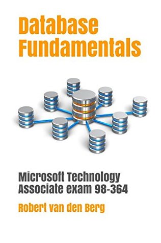 Read Database Fundamentals: Microsoft Technology Associate Exam 98-364 - Robert Van den Berg | ePub