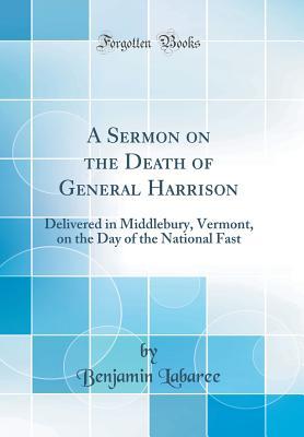 Download A Sermon on the Death of General Harrison: Delivered in Middlebury, Vermont, on the Day of the National Fast (Classic Reprint) - Benjamin Labaree | PDF