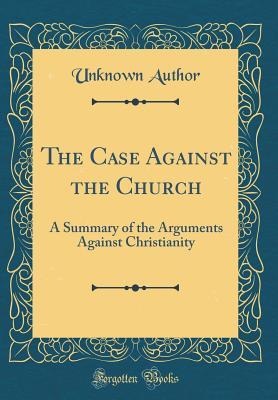 Full Download The Case Against the Church: A Summary of the Arguments Against Christianity (Classic Reprint) - Unknown file in PDF
