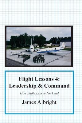 Read Online Flight Lessons 4: Leadership and Command: How Eddie Learned to Lead - James A Albright | ePub