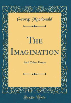 Download The Imagination: And Other Essays (Classic Reprint) - George MacDonald | PDF