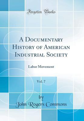 Download A Documentary History of American Industrial Society, Vol. 7: Labor Movement (Classic Reprint) - John Rogers Commons | PDF