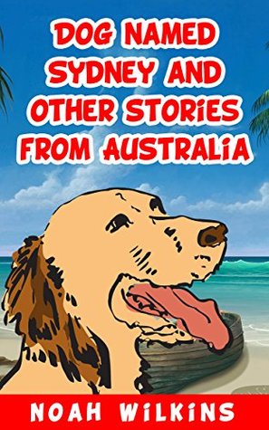 Read Dog named Sydney and other stories from Australia - NOAH WILKINS file in PDF