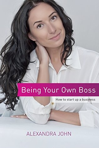 Read Being Your Own Boss: How to start up a business - Alexandra John | ePub