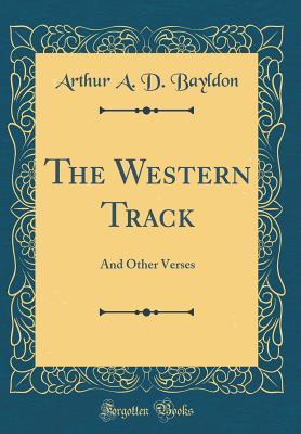 Read Online The Western Track: And Other Verses (Classic Reprint) - Arthur Albert Dawson Bayldon file in PDF