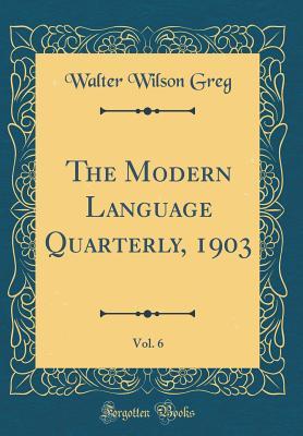 Read The Modern Language Quarterly, 1903, Vol. 6 (Classic Reprint) - Walter Wilson Greg | PDF