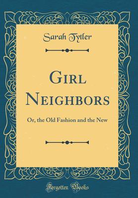Read Girl Neighbors: Or, the Old Fashion and the New (Classic Reprint) - Sarah Tytler file in ePub