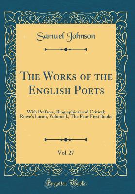 Download The Works of the English Poets, Vol. 27: With Prefaces, Biographical and Critical; Rowe's Lucan, Volume I., the Four First Books (Classic Reprint) - Samuel Johnson | PDF