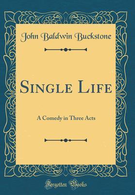 Read Single Life: A Comedy in Three Acts (Classic Reprint) - John Baldwin Buckstone file in ePub