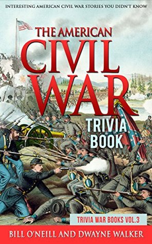 Full Download The American Civil War Trivia Book: Interesting American Civil War Stories You Didn't Know (Trivia War Books Book 3) - Bill O'Neill | PDF