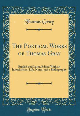 Read The Poetical Works of Thomas Gray: English and Latin, Edited with an Introduction, Life, Notes, and a Bibliography (Classic Reprint) - Thomas Gray file in ePub